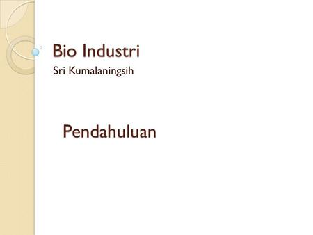 Bio Industri Sri Kumalaningsih Pendahuluan.