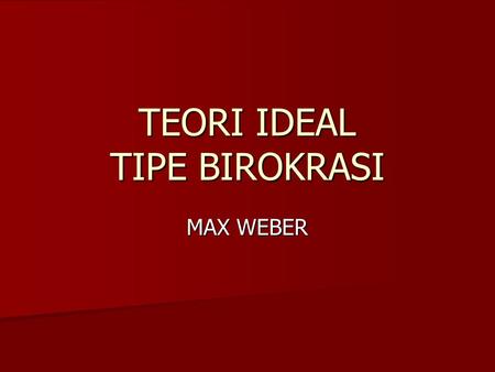 TEORI IDEAL TIPE BIROKRASI MAX WEBER. Max Weber TIPE BIROKRASI MAX WEBER (1947) ‏ Tipe ideal Birokrasi: struktur organisasi rasional.