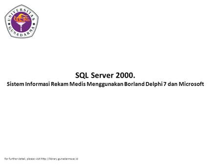 SQL Server 2000. Sistem Informasi Rekam Medis Menggunakan Borland Delphi 7 dan Microsoft for further detail, please visit http://library.gunadarma.ac.id.