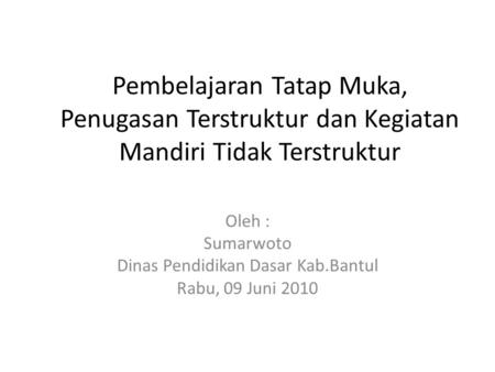 Oleh : Sumarwoto Dinas Pendidikan Dasar Kab.Bantul Rabu, 09 Juni 2010