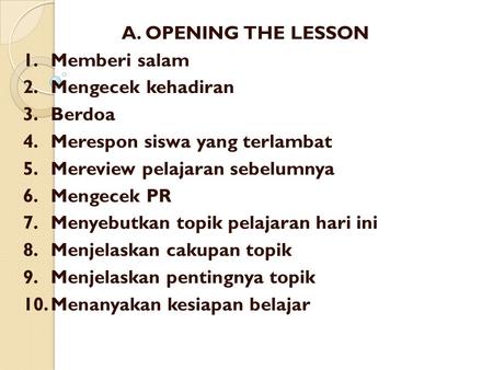 A. OPENING THE LESSON 1. 	Memberi salam 2.	Mengecek kehadiran 3.	Berdoa