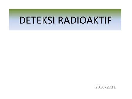 DETEKSI RADIOAKTIF 2010/2011.