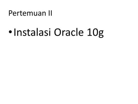 Pertemuan II Instalasi Oracle 10g. Pilih next untuk melanjutkan instalasi.