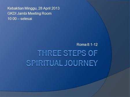 Kebaktian Minggu, 28 April 2013 GKDI Jambi Meeting Room 10:00 – selesai Roma 8:1-12.