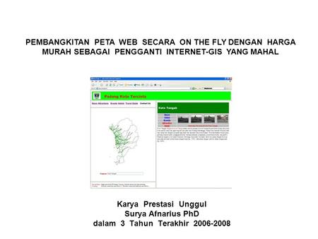 Karya Prestasi Unggul Surya Afnarius PhD dalam 3 Tahun Terakhir 2006-2008 PEMBANGKITAN PETA WEB SECARA ON THE FLY DENGAN HARGA MURAH SEBAGAI PENGGANTI.