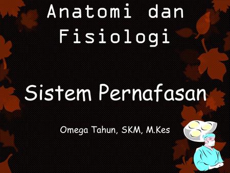 Anatomi dan Fisiologi Sistem Pernafasan Omega Tahun, SKM, M.Kes.