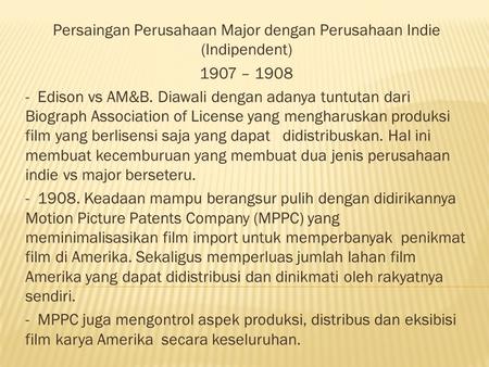 Persaingan Perusahaan Major dengan Perusahaan Indie (Indipendent) 1907 – 1908 - Edison vs AM&B. Diawali dengan adanya tuntutan dari Biograph Association.