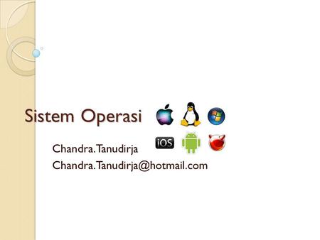Chandra.Tanudirja Chandra.Tanudirja@hotmail.com Sistem Operasi Chandra.Tanudirja Chandra.Tanudirja@hotmail.com.