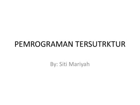 PEMROGRAMAN TERSUTRKTUR By: Siti Mariyah. MEMORY VARIABLES firstName = “Tom”  create a cchracter memory variable whose symbolic name shall be firstName.