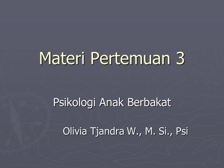Materi Pertemuan 3 Psikologi Anak Berbakat Olivia Tjandra W., M. Si., Psi.