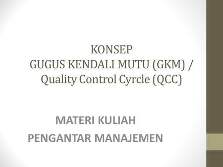 KONSEP GUGUS KENDALI MUTU (GKM) / Quality Control Cyrcle (QCC)