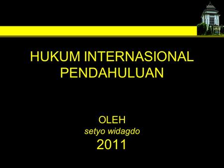 HUKUM INTERNASIONAL PENDAHULUAN OLEH setyo widagdo 2011
