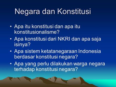 Negara dan Konstitusi Apa itu konstitusi dan apa itu konstitusionalisme? Apa konstitusi dari NKRI dan apa saja isinya? Apa sistem ketatanegaraan Indonesia.