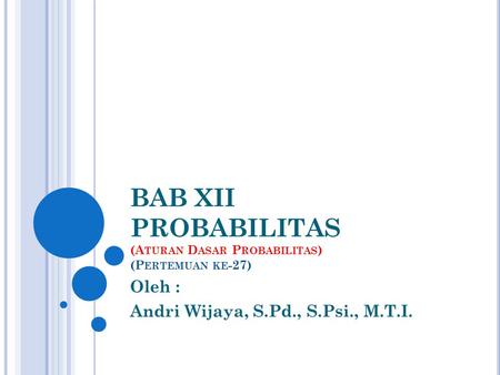 BAB XII PROBABILITAS (Aturan Dasar Probabilitas) (Pertemuan ke-27)