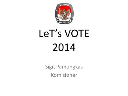LeT’s VOTE 2014 Sigit Pamungkas Komisioner. ... seberapa penting Sih kaum muda? Kaum muda itu yang mendorong demokrasi di Indonesia, tonggak reformasi........