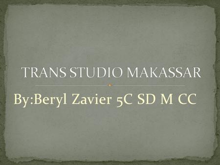 By:Beryl Zavier 5C SD M CC. Trans studio makassar terletak di utara pantai akarena,Makassar,Sulawesi Selatan. Di sana banyak wahana tepi wahana gratis.