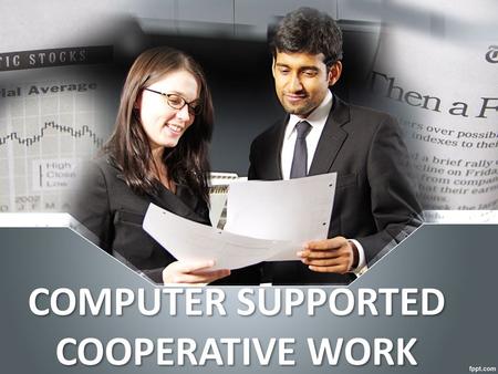 COMPUTER SUPPORTED COOPERATIVE WORK. CSCW ? Bagaimana orang bekerjasama Mendukung proses pelaksanaan pekerjaan walaupun secara geografis dipisahkan.