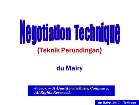 Du Mairy, 2010 —TekNego ( Teknik Perundingan ) du Mairy © 2010 — HiQuality eduMairy Company, All Rights Reserved.