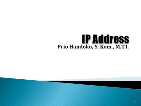 Prio Handoko, S. Kom., M.T.I. 1.  Setiap segmen fisik jaringan memerlukan suatu alamat (address) unik pada jaringan tersebut  Setiap host pada suatu.