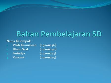 Nama Kelompok : 1. Widi Kurniawan (292011236) 2. Ilham Saat(292011240) 3. Anindya(292011253) 4. Vencent(292011255)