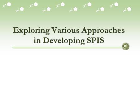 Exploring Various Approaches in Developing SPIS. Session Objectives  To understand various approaches in developing SPIS  To understand the use of various.