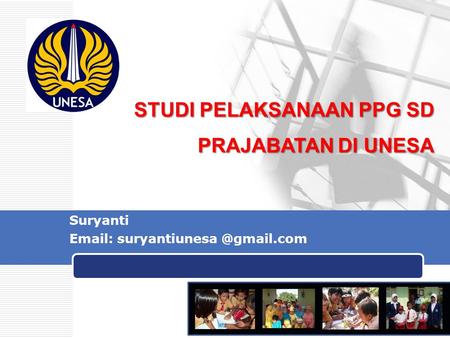 Suryanti Email: suryantiunesa @gmail.com STUDI PELAKSANAAN PPG SD PRAJABATAN DI UNESA Suryanti Email: suryantiunesa @gmail.com.