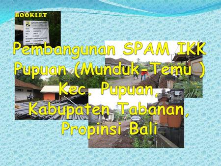 BOOKLET Pembangunan SPAM IKK Pupuan (Munduk-Temu ) Kec. Pupuan, Kabupaten Tabanan, Propinsi Bali.