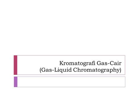 Kromatografi Gas-Cair (Gas-Liquid Chromatography)