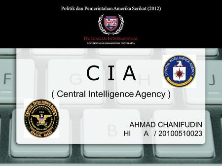 AHMAD CHANIFUDIN HI A / 20100510023 C I A ( Central Intelligence Agency ) Politik dan Pemerintahan Amerika Serikat (2012)