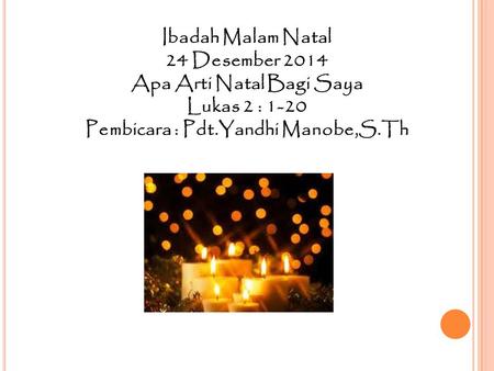 Apa Arti Natal Bagi Saya Pembicara : Pdt.Yandhi Manobe,S.Th