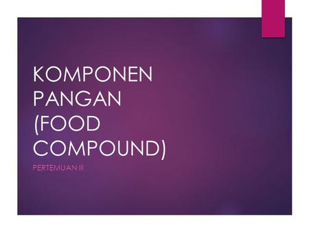 KOMPONEN PANGAN (FOOD COMPOUND) PERTEMUAN III. TERDIRI DARI: A. KOMPONEN GIZI (NUTRIENT COMPOUND)