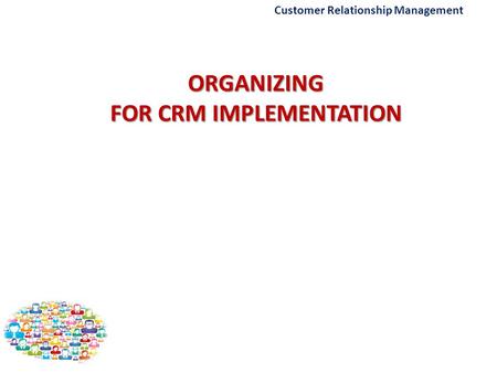 ORGANIZING FOR CRM IMPLEMENTATION