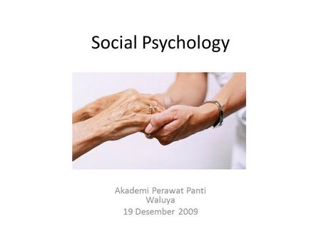 Social Psychology Akademi Perawat Panti Waluya 19 Desember 2009.