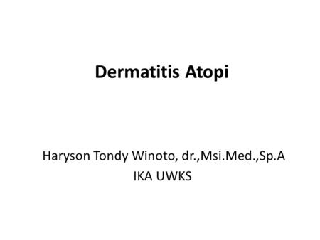 Dermatitis Atopi Haryson Tondy Winoto, dr.,Msi.Med.,Sp.A IKA UWKS.