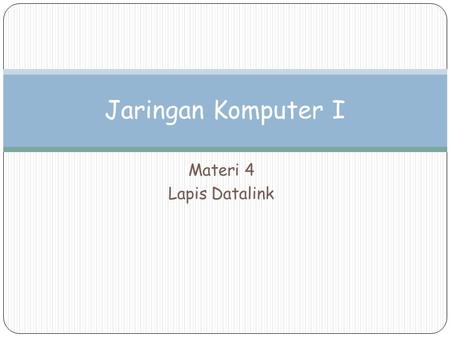 Jaringan Komputer I Materi 4 Lapis Datalink.