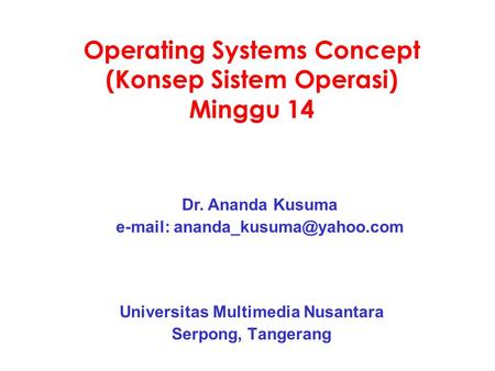 Operating Systems Concept (Konsep Sistem Operasi) Minggu 14 Universitas Multimedia Nusantara Serpong, Tangerang Dr. Ananda Kusuma