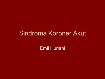 Sindroma Koroner Akut Emil Huriani.
