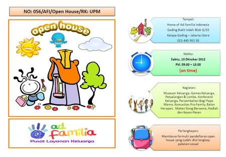 NO: 056/AFI/Open House/RK: UPM Tempat: Home of Ad Familia Indonesia Gading Bukit Indah Blok Q/15 Kelapa Gading – Jakarta Utara 021-445 951 92 Waktu: Sabtu,