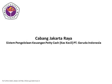 Cabang Jakarta Raya Sistem Pengelolaan Keuangan Petty Cash (Kas Kecil) PT. Garuda Indonesia for further detail, please visit http://library.gunadarma.ac.id.