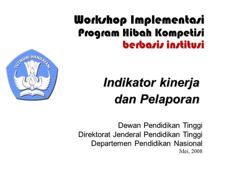 Workshop Implementasi Program Hibah Kompetisi berbasis institusi Dewan Pendidikan Tinggi Direktorat Jenderal Pendidikan Tinggi Departemen Pendidikan Nasional.