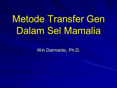 Metode Transfer Gen Dalam Sel Mamalia Win Darmanto, Ph.D.