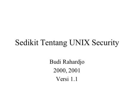 Sedikit Tentang UNIX Security Budi Rahardjo 2000, 2001 Versi 1.1.