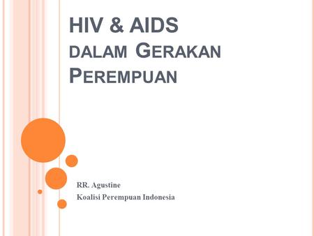 HIV & AIDS DALAM G ERAKAN P EREMPUAN RR. Agustine Koalisi Perempuan Indonesia.