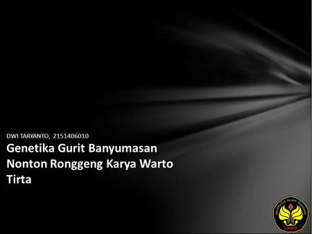 DWI TARYANTO, 2151406010 Genetika Gurit Banyumasan Nonton Ronggeng Karya Warto Tirta.