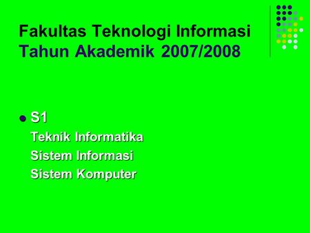 Fakultas Teknologi Informasi Tahun Akademik 2007/2008 S1 S1 Teknik Informatika Sistem Informasi Sistem Komputer.