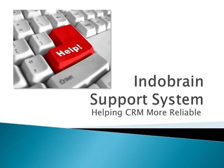 Helping CRM More Reliable.  Indobrain Support System adalah sebuah sistem informasi helpdesk yang menangani gangguan atau problem yang terjadi pada sebuah.