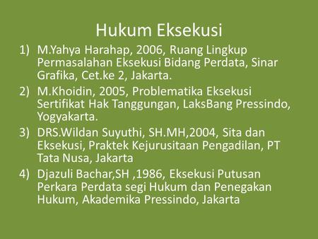 Hukum Eksekusi M.Yahya Harahap, 2006, Ruang Lingkup Permasalahan Eksekusi Bidang Perdata, Sinar Grafika, Cet.ke 2, Jakarta. M.Khoidin, 2005, Problematika.