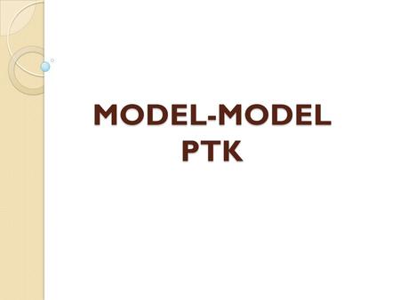 MODEL-MODEL PTK.