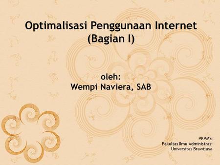 Optimalisasi Penggunaan Internet (Bagian I) oleh: Wempi Naviera, SAB