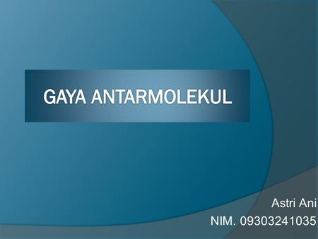 GAYA ANTARMOLEKUL Astri Ani NIM. 09303241035.